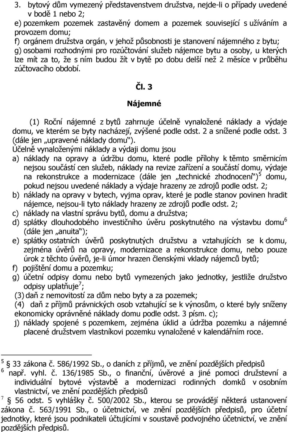 měsíce v průběhu zúčtovacího období. Čl. 3 Nájemné (1) Roční nájemné z bytů zahrnuje účelně vynaložené náklady a výdaje domu, ve kterém se byty nacházejí, zvýšené podle odst. 2 a snížené podle odst.