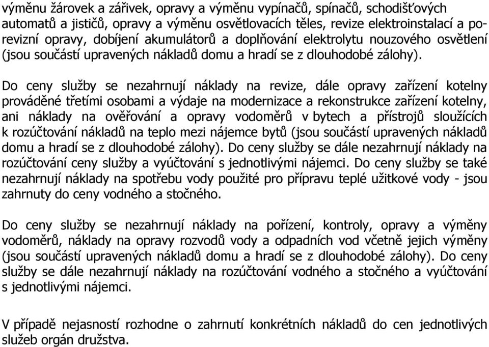 Do ceny služby se nezahrnují náklady na revize, dále opravy zařízení kotelny prováděné třetími osobami a výdaje na modernizace a rekonstrukce zařízení kotelny, ani náklady na ověřování a opravy