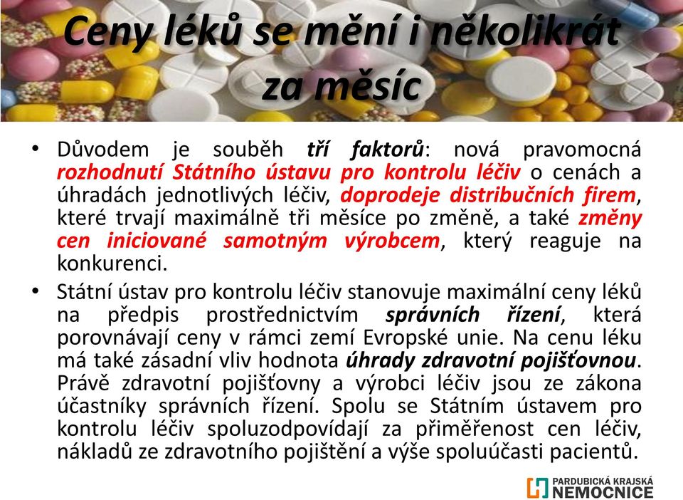 Státní ústav pro kontrolu léčiv stanovuje maximální ceny léků na předpis prostřednictvím správních řízení, která porovnávají ceny v rámci zemí Evropské unie.