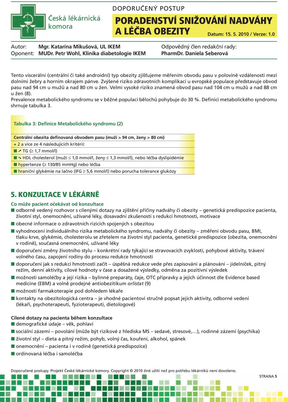 Prevalence metabolického syndromu se v běžné populaci bělochů pohybuje do 30 %. Definici metabolického syndromu shrnuje tabulka 3.