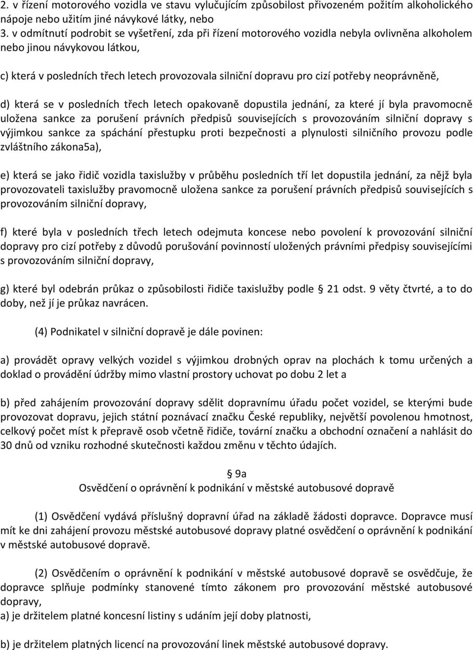 potřeby neoprávněně, d) která se v posledních třech letech opakovaně dopustila jednání, za které jí byla pravomocně uložena sankce za porušení právních předpisů souvisejících s provozováním silniční