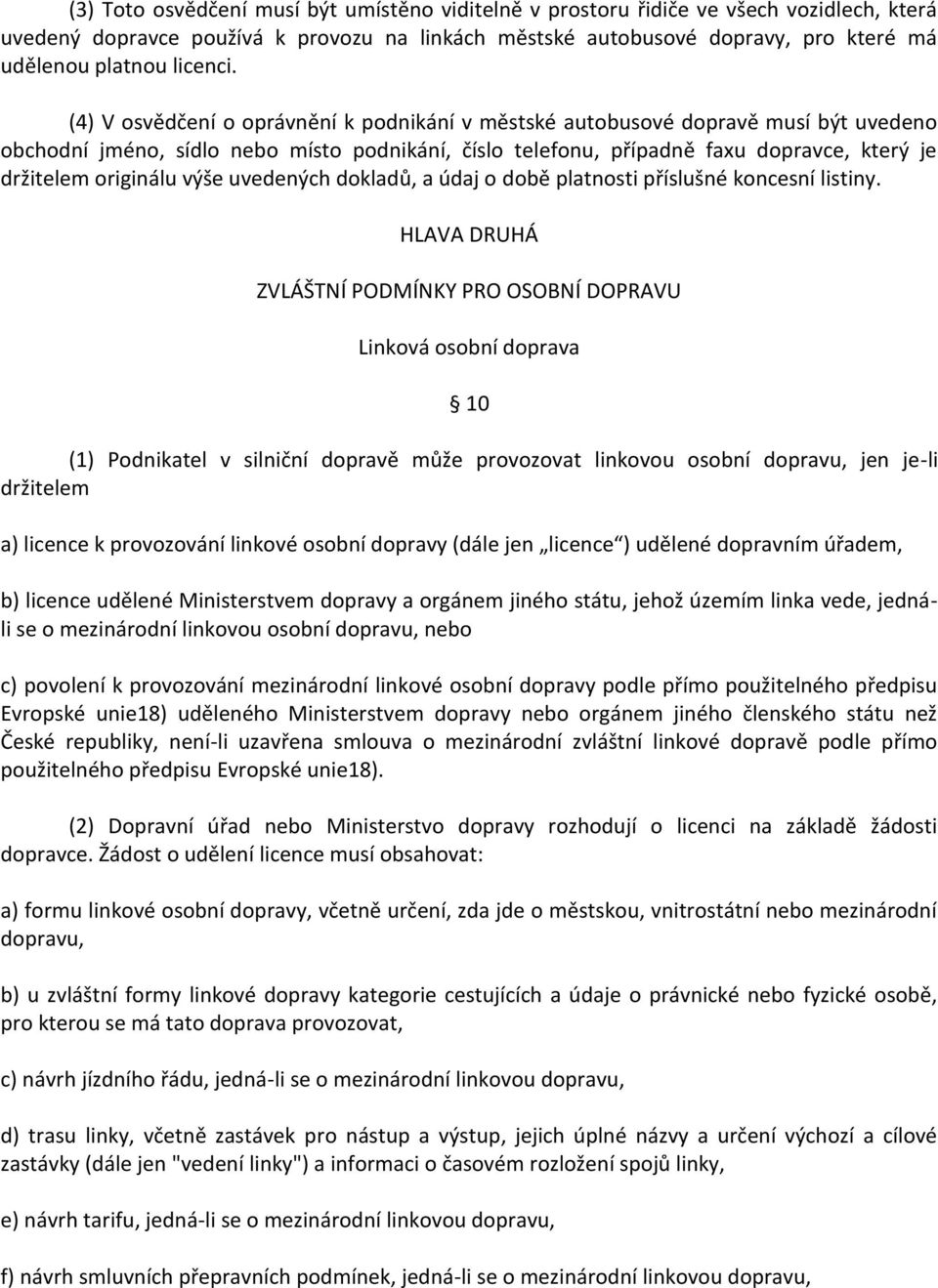 (4) V osvědčení o oprávnění k podnikání v městské autobusové dopravě musí být uvedeno obchodní jméno, sídlo nebo místo podnikání, číslo telefonu, případně faxu dopravce, který je držitelem originálu