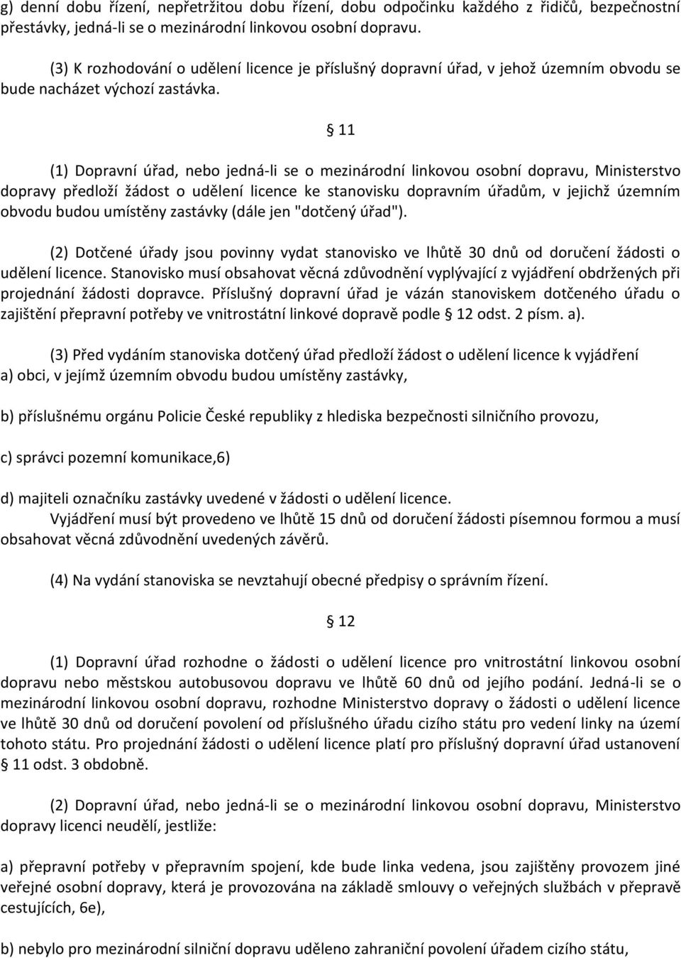 11 (1) Dopravní úřad, nebo jedná-li se o mezinárodní linkovou osobní dopravu, Ministerstvo dopravy předloží žádost o udělení licence ke stanovisku dopravním úřadům, v jejichž územním obvodu budou