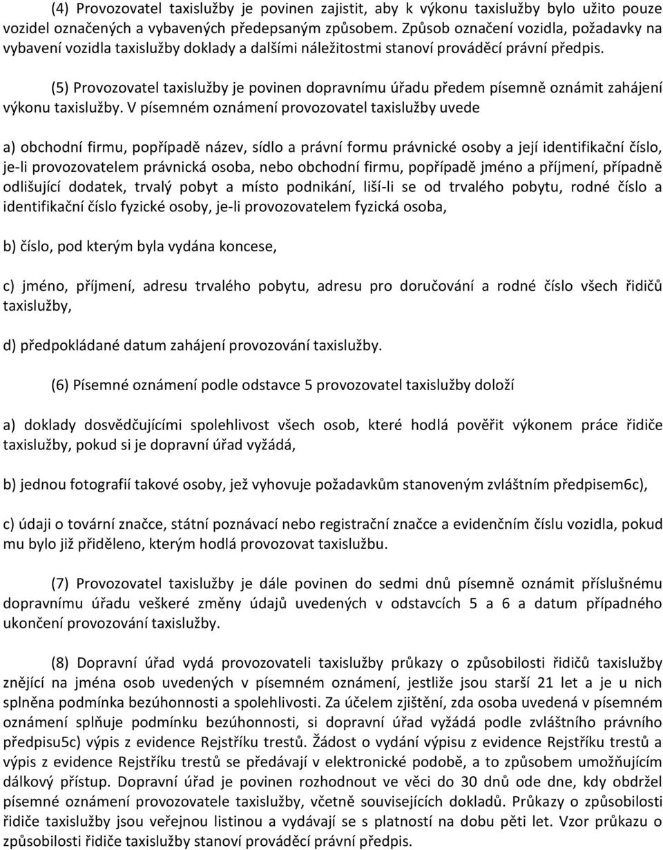 (5) Provozovatel taxislužby je povinen dopravnímu úřadu předem písemně oznámit zahájení výkonu taxislužby.