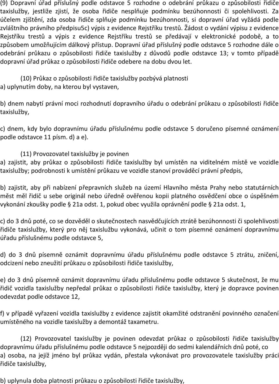 Žádost o vydání výpisu z evidence Rejstříku trestů a výpis z evidence Rejstříku trestů se předávají v elektronické podobě, a to způsobem umožňujícím dálkový přístup.