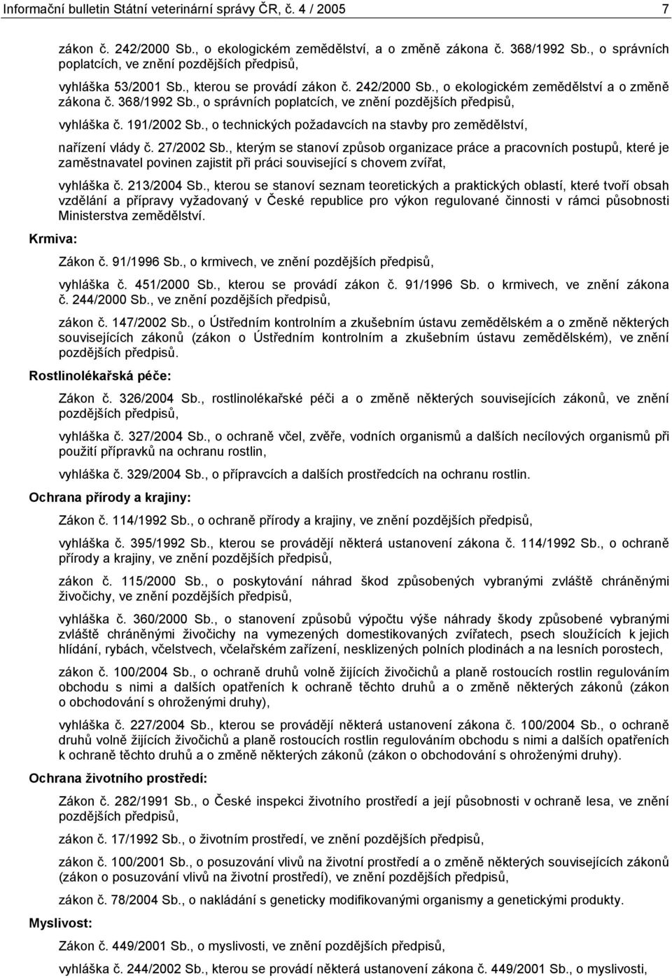 , o správních poplatcích, ve znění pozdějších předpisů, vyhláška č. 191/ Sb., o technických požadavcích na stavby pro zemědělství, nařízení vlády č. 27/ Sb.