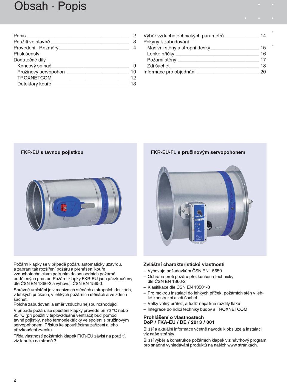 klapky se v případě požáru automaticky uzavřou, a zabrání tak rozšíření požáru a přenášení kouře vzduchotechnickým potrubím do sousedních požárně oddělených prostor.