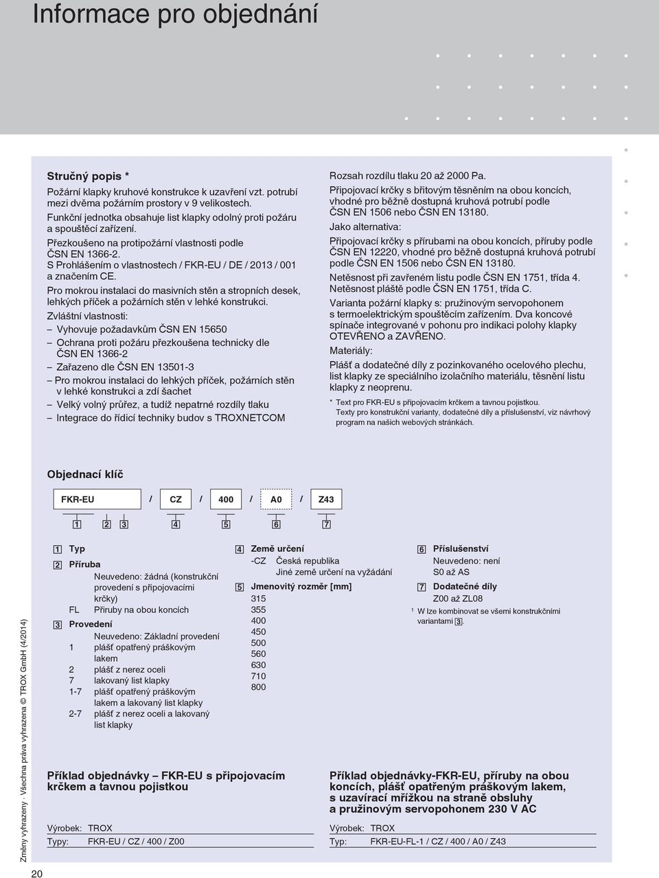 S Prohlášením o vlastnostech / FKR-EU / DE / 2013 / 001 a značením CE. Pro mokrou instalaci do masivních stěn a stropních desek, lehkých příček a požárních stěn v lehké konstrukci.