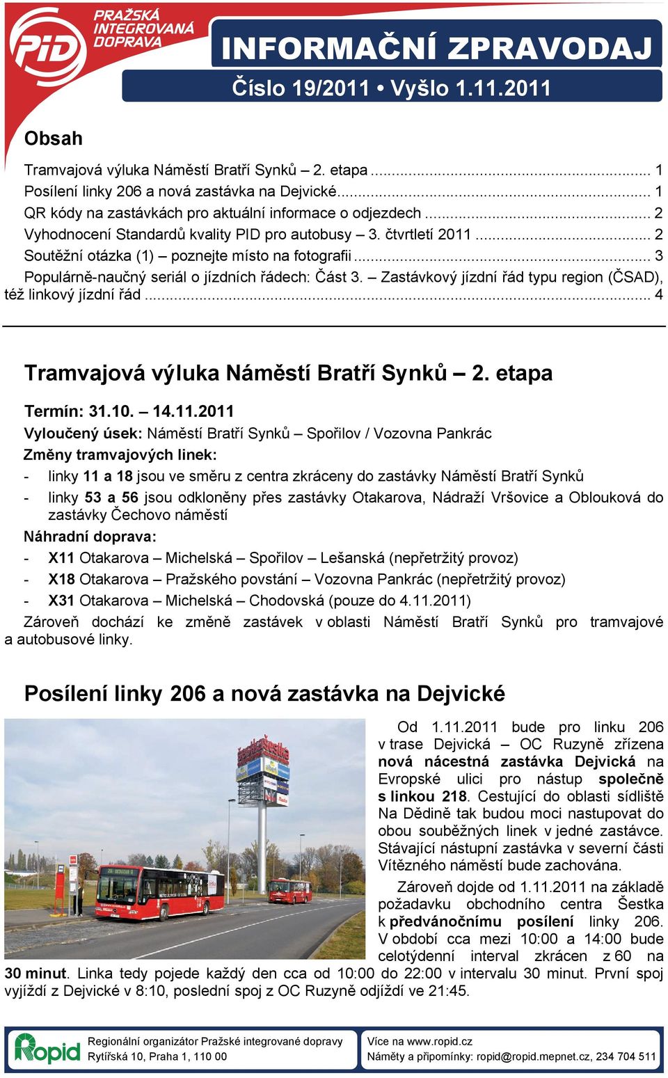 .. 3 Populárně-naučný seriál o jízdních řádech: Část 3. Zastávkový jízdní řád typu region (ČSAD), též linkový jízdní řád... 4 Tramvajová výluka Náměstí Bratří Synků 2. etapa Termín: 31.10. 14.11.