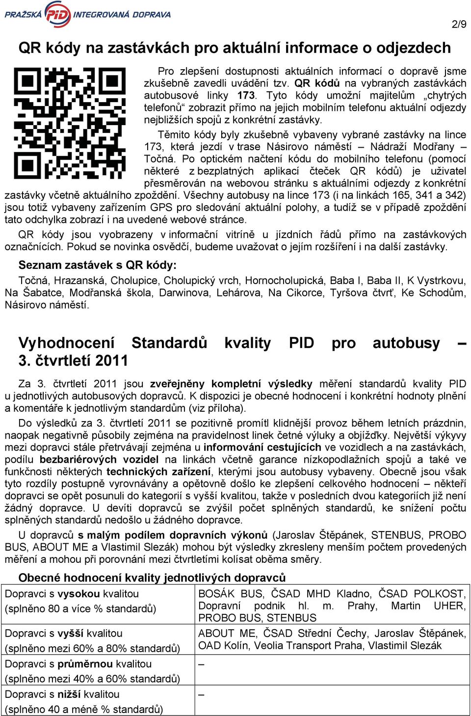 Těmito kódy byly zkušebně vybaveny vybrané zastávky na lince 173, která jezdí v trase Násirovo náměstí Nádraží Modřany Točná.