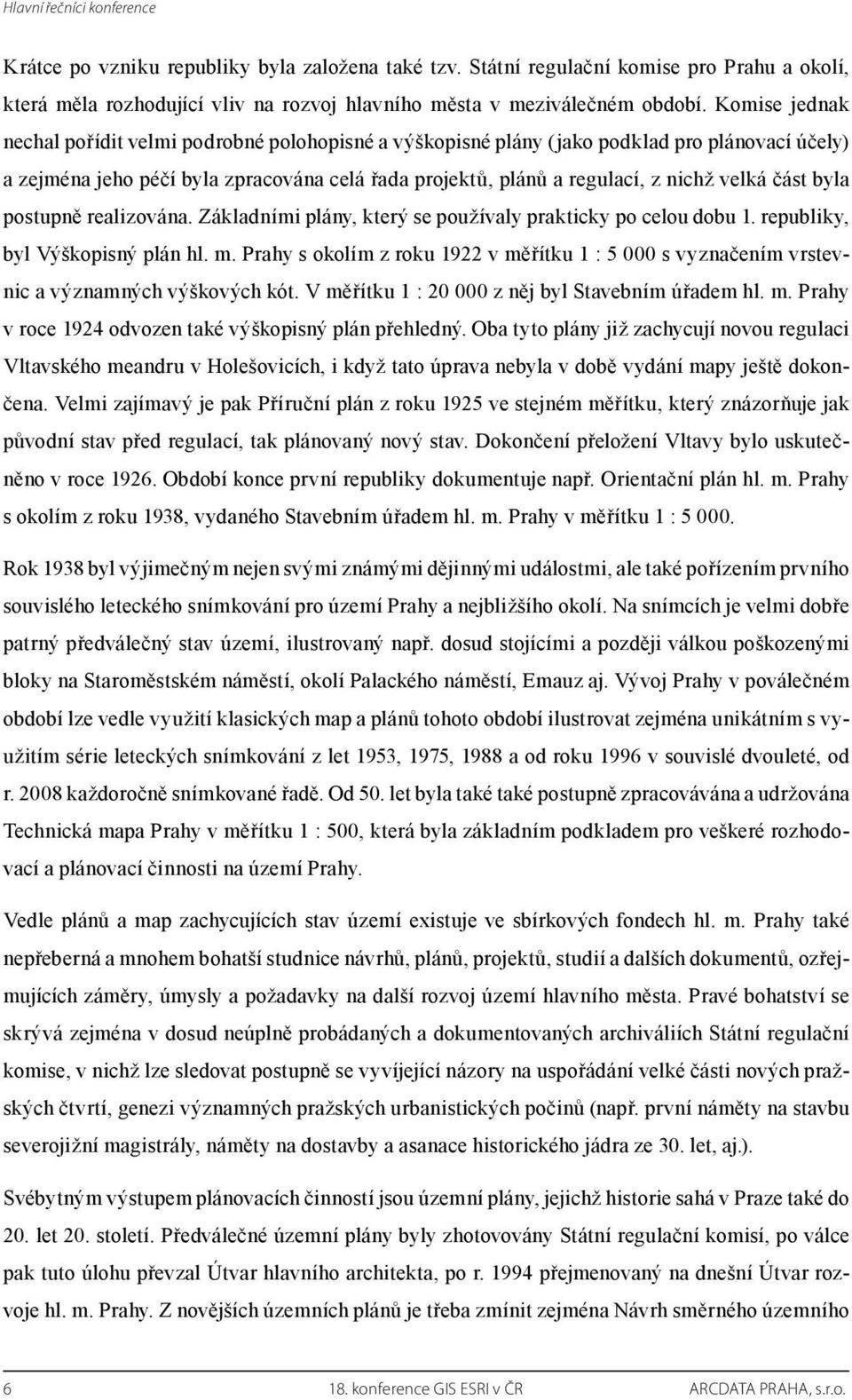 část byla postupně realizována. Základními plány, který se používaly prakticky po celou dobu 1. republiky, byl Výškopisný plán hl. m.