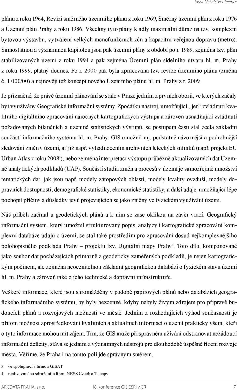 Samostatnou a významnou kapitolou jsou pak územní plány z období po r. 1989, zejména tzv. plán stabilizovaných území z roku 1994 a pak zejména Územní plán sídelního útvaru hl. m.