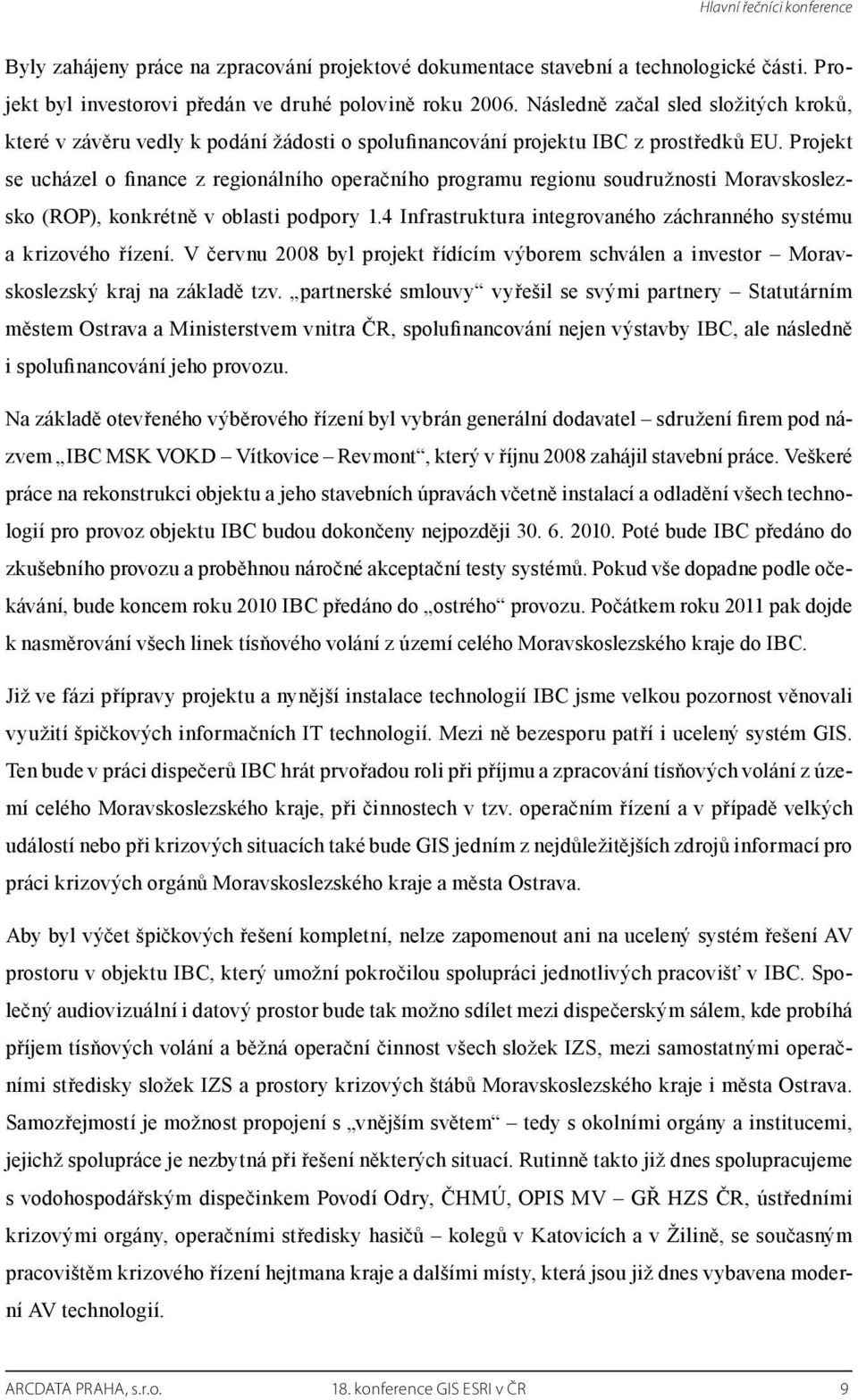 Projekt se ucházel o finance z regionálního operačního programu regionu soudružnosti Moravskoslezsko (ROP), konkrétně v oblasti podpory 1.