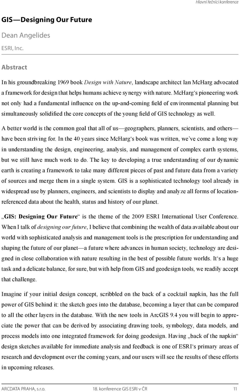 McHarg s pioneering work not only had a fundamental influence on the up-and-coming field of environmental planning but simultaneously solidified the core concepts of the young field of GIS technology
