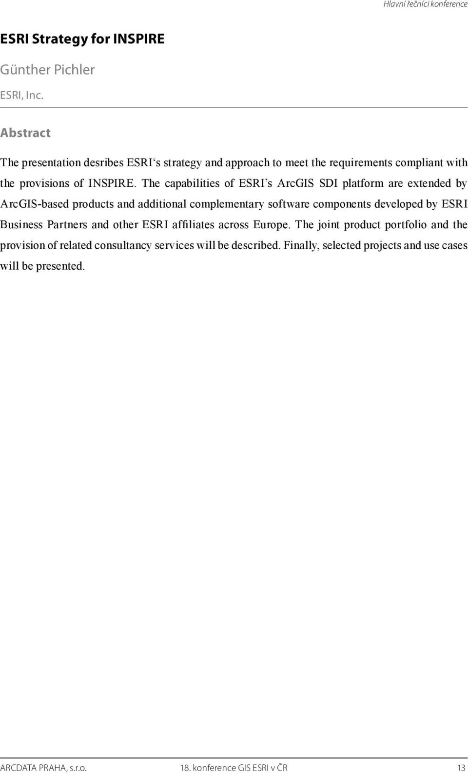 The capabilities of ESRI s ArcGIS SDI platform are extended by ArcGIS-based products and additional complementary software components developed by ESRI