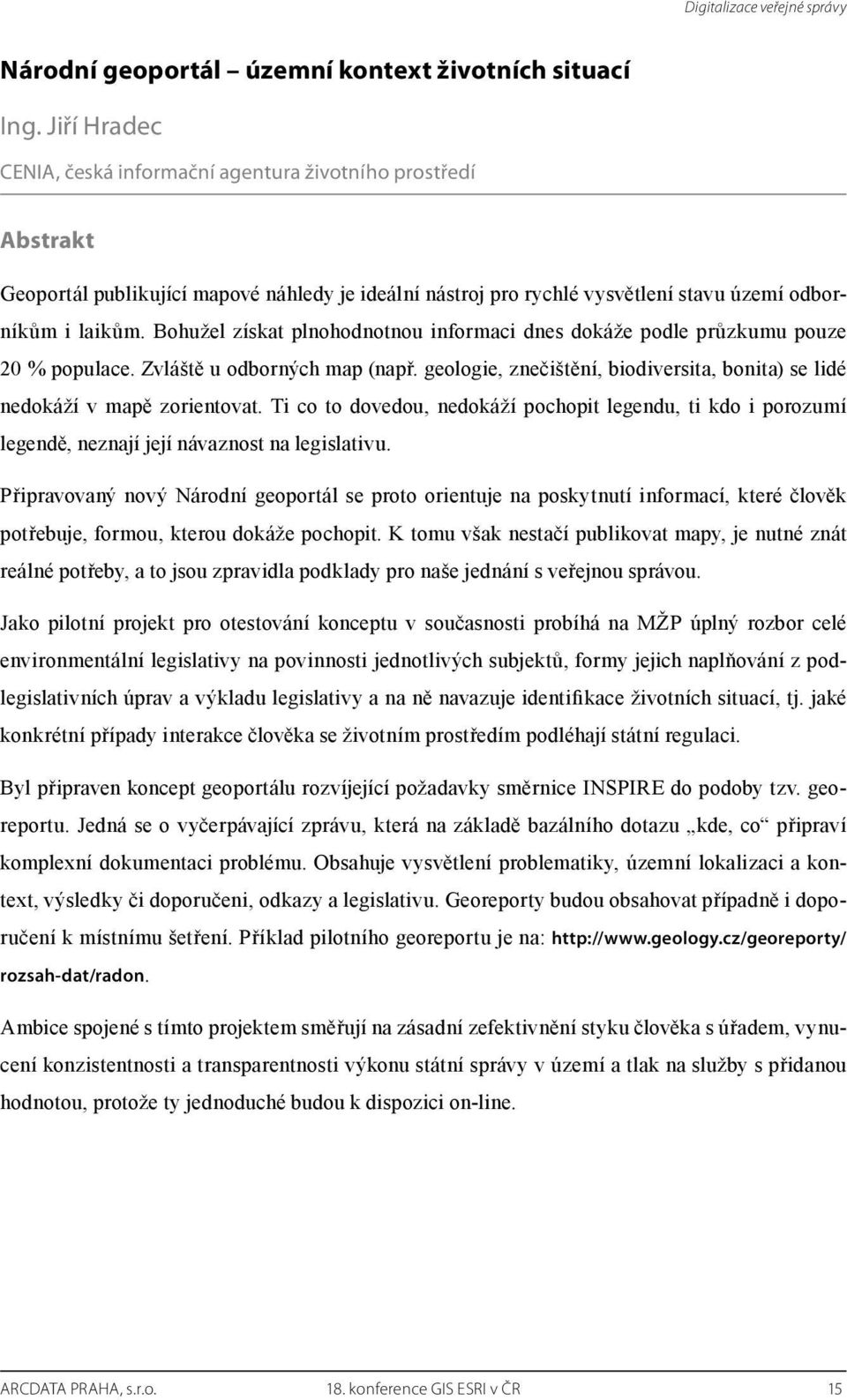 Bohužel získat plnohodnotnou informaci dnes dokáže podle průzkumu pouze 20 % populace. Zvláště u odborných map (např. geologie, znečištění, biodiversita, bonita) se lidé nedokáží v mapě zorientovat.