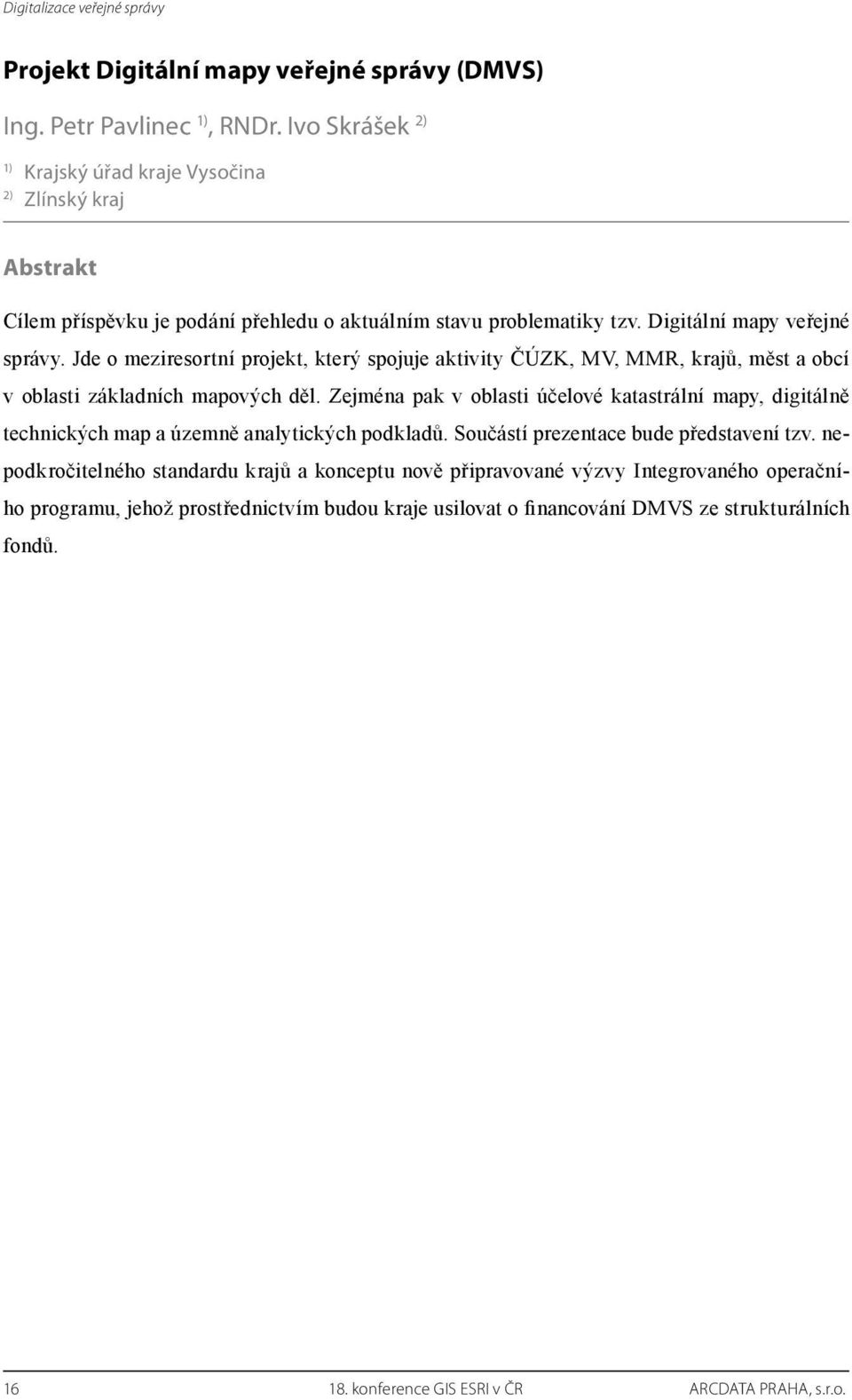 Jde o meziresortní projekt, který spojuje aktivity ČÚZK, MV, MMR, krajů, měst a obcí v oblasti základních mapových děl.
