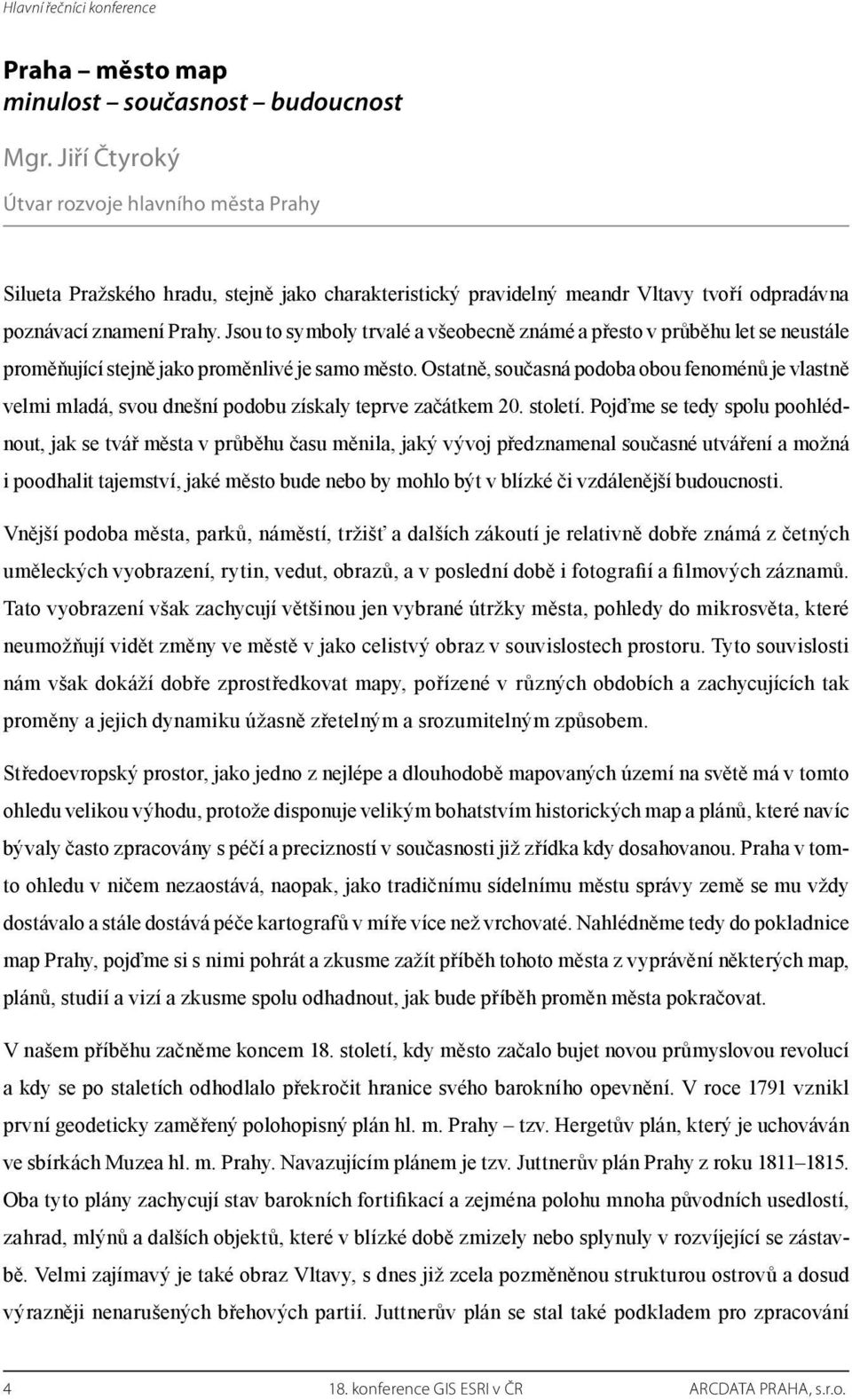 Jsou to symboly trvalé a všeobecně známé a přesto v průběhu let se neustále proměňující stejně jako proměnlivé je samo město.