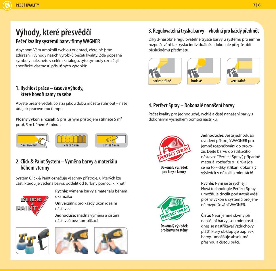 Regulovatelná tryska barvy vhodná pro každý předmět Díky 3-násobně regulovatelné trysce barvy u systémů pro jemné rozprašování lze trysku individuálně a dokonale přizpůsobit příslušnému předmětu. 1.