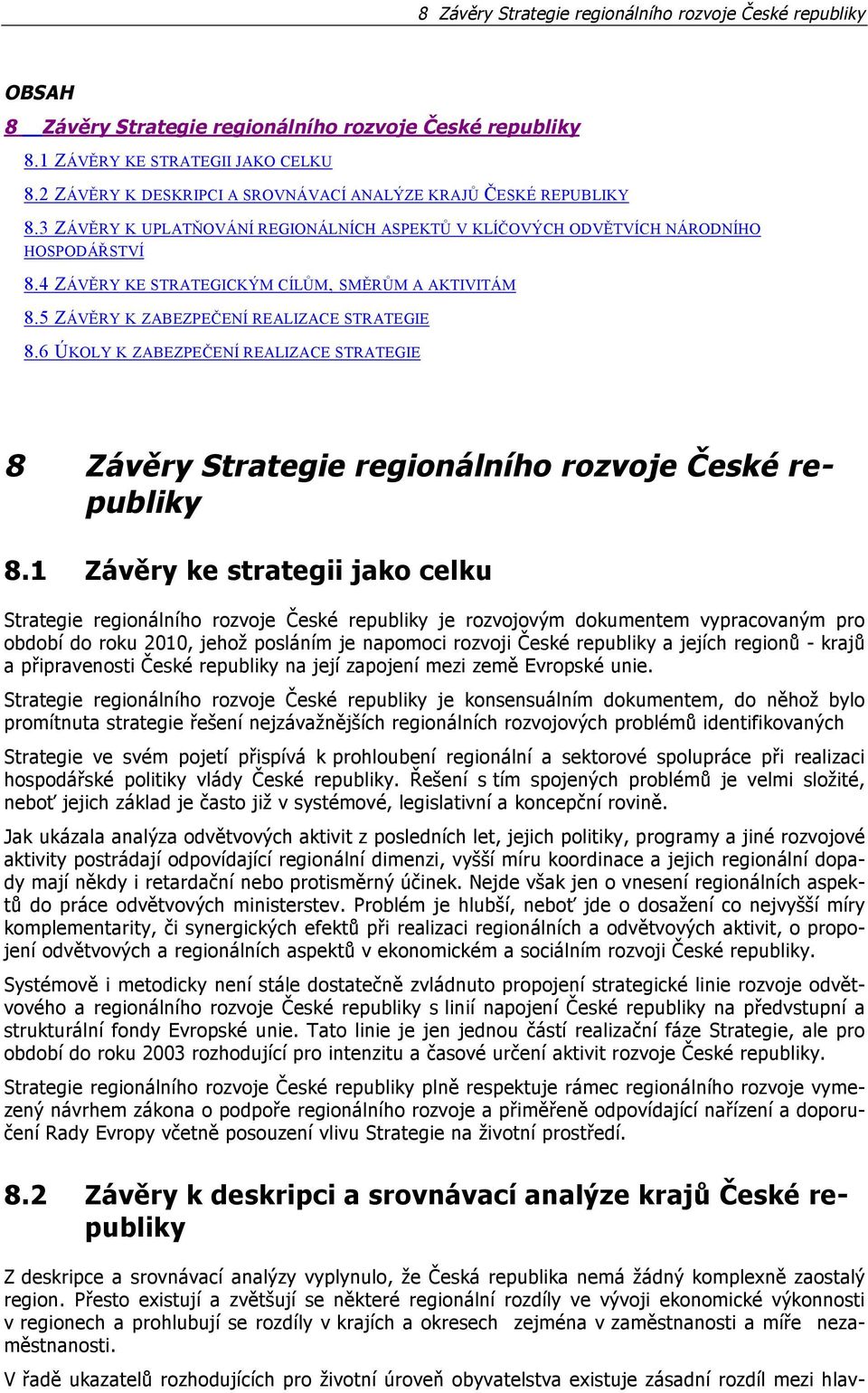 4 ZÁVĚRY KE STRATEGICKÝM CÍLŮM, SMĚRŮM A AKTIVITÁM 8.5 ZÁVĚRY K ZABEZPEČENÍ REALIZACE STRATEGIE 8.6 ÚKOLY K ZABEZPEČENÍ REALIZACE STRATEGIE 8 Závěry Strategie regionálního rozvoje České republiky 8.