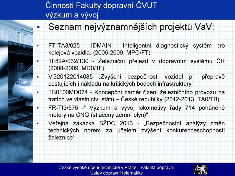 kritických bodech infrastruktury TB0100MD074 - Koncepční záměr řízení železničního provozu na tratích ve vlastnictví státu České republiky (2012-2013, TA0/TB) FR-TI3/575 -