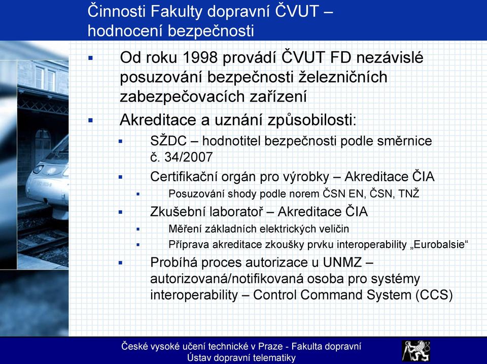 34/2007 Certifikační orgán pro výrobky Akreditace ČIA Posuzování shody podle norem ČSN EN, ČSN, TNŽ Zkušební laboratoř Akreditace ČIA Měření