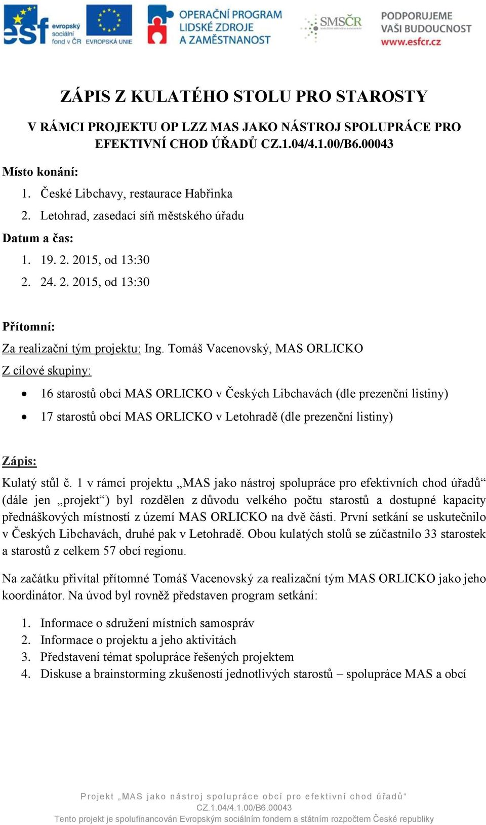 Tomáš Vacenovský, MAS ORLICKO Z cílové skupiny: 16 starostů obcí MAS ORLICKO v Českých Libchavách (dle prezenční listiny) 17 starostů obcí MAS ORLICKO v Letohradě (dle prezenční listiny) Zápis: