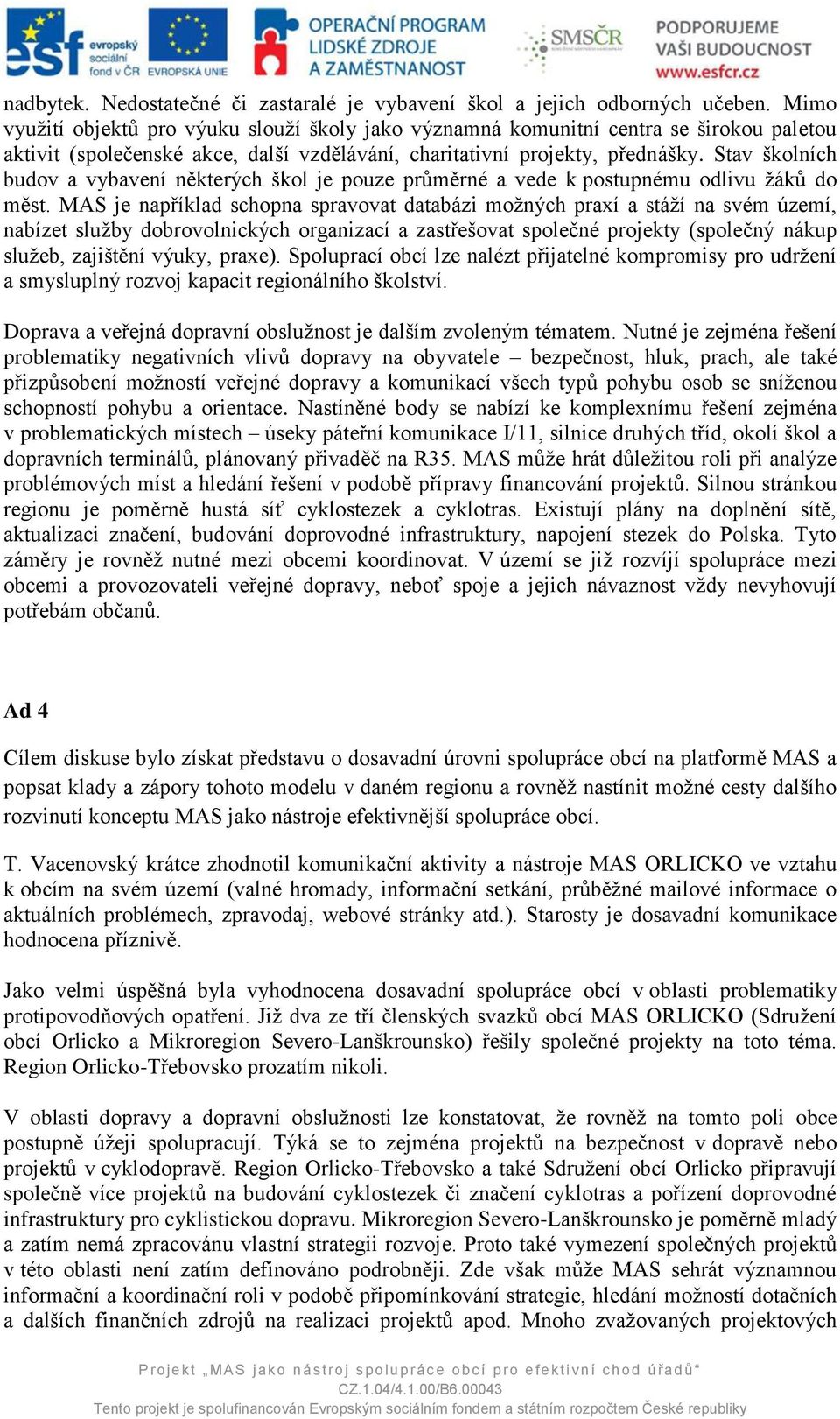 Stav školních budov a vybavení některých škol je pouze průměrné a vede k postupnému odlivu žáků do měst.