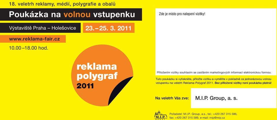 Tuto poukázku si vytiskněte, přiložte vizitku a vyměňte v pokladně za jednorázovou volnou vstupenku na veletrh Reklama-Polygraf 2011.