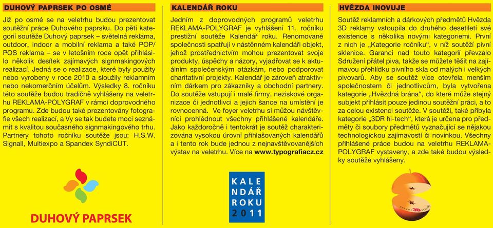 Renomované outdoor, indoor a mobilní reklama a také POP/ společnosti spatřují v nástěnném kalendáři objekt, POS reklama se v letošním roce opět přihlásilo jehož prostřednictvím mohou prezentovat
