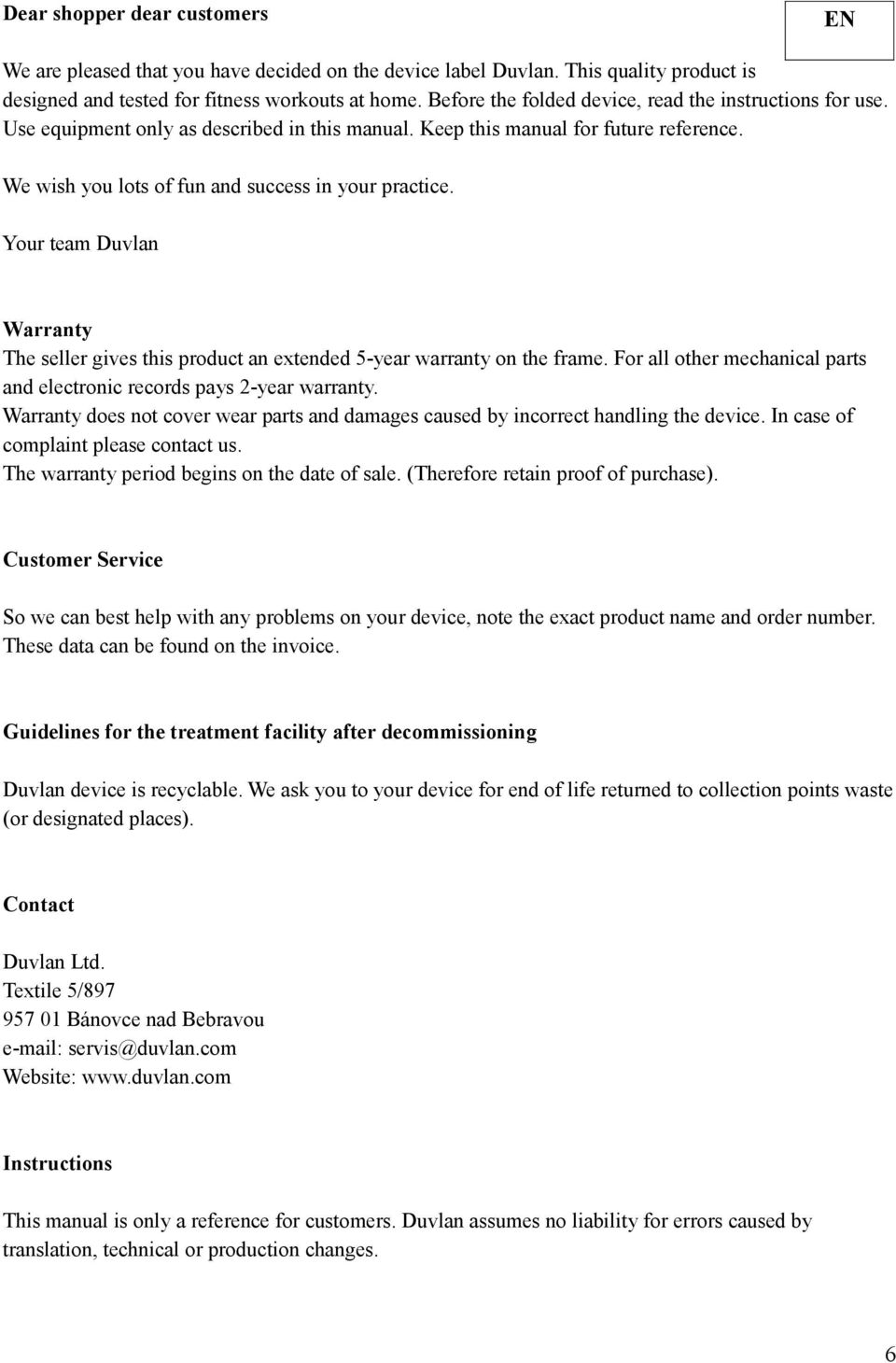Your team Duvlan Warranty The seller gives this product an extended 5-year warranty on the frame. For all other mechanical parts and electronic records pays -year warranty.