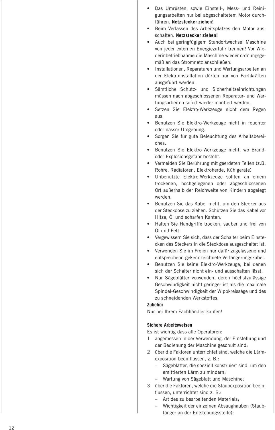 Vor Wiederinbetriebnahme die Maschine wieder ordnungsgemäß an das Stromnetz anschließen.