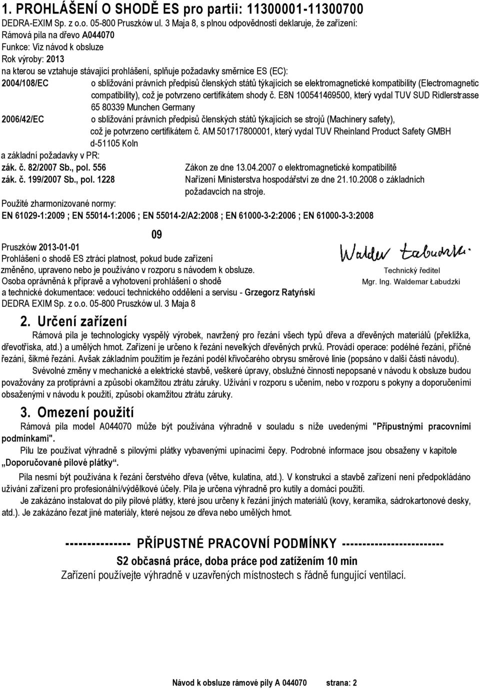 ES (EC): 2004/108/EC 2006/42/EC a základní požadavky v PR: zák. č. 82/2007 Sb., pol.