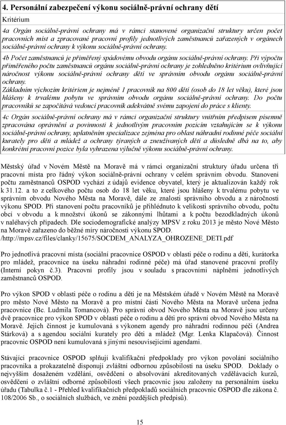 Při výpočtu přiměřeného počtu zaměstnanců orgánu sociálně-právní ochrany je zohledněno kritérium ovlivňující náročnost výkonu sociálně-právní ochrany dětí ve správním obvodu orgánu sociálně-právní