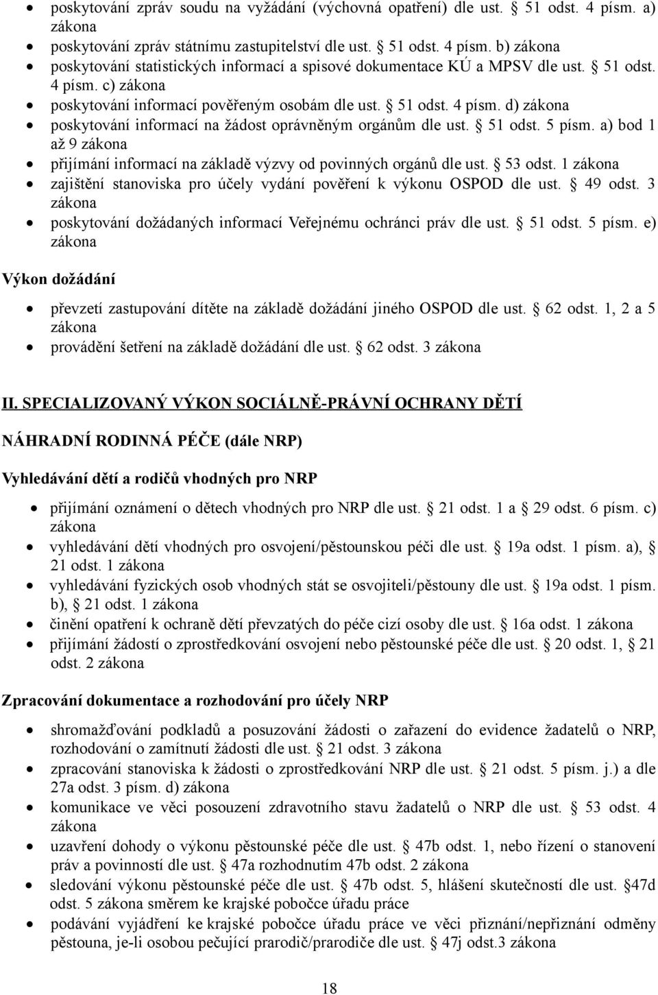 a) bod 1 až 9 zákona přijímání informací na základě výzvy od povinných orgánů dle ust. 53 odst. 1 zákona zajištění stanoviska pro účely vydání pověření k výkonu OSPOD dle ust. 49 odst.