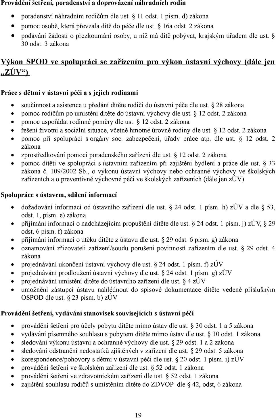 3 zákona Výkon SPOD ve spolupráci se zařízením pro výkon ústavní výchovy (dále jen ZÚV ) Práce s dětmi v ústavní péči a s jejich rodinami součinnost a asistence u předání dítěte rodiči do ústavní