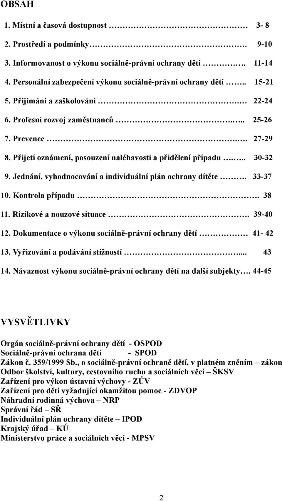 Jednání, vyhodnocování a individuální plán ochrany dítěte. 33-37 10. Kontrola případu. 38 11. Rizikové a nouzové situace. 39-40 12. Dokumentace o výkonu sociálně-právní ochrany dětí 41-42 13.