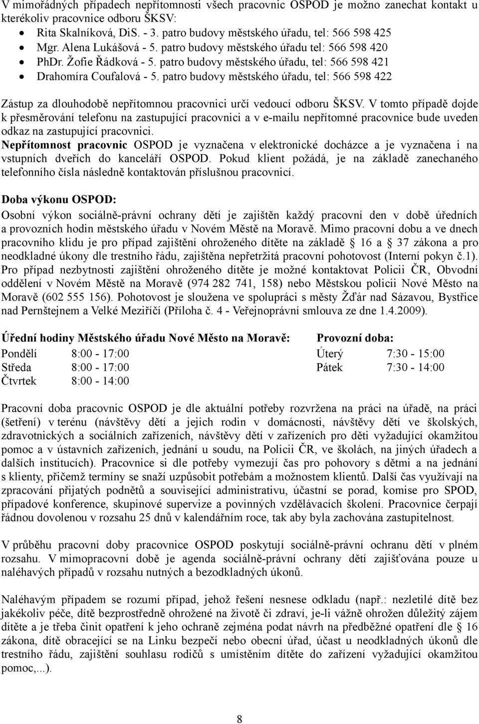 patro budovy městského úřadu, tel: 566 598 421 Drahomíra Coufalová - 5. patro budovy městského úřadu, tel: 566 598 422 Zástup za dlouhodobě nepřítomnou pracovnici určí vedoucí odboru ŠKSV.