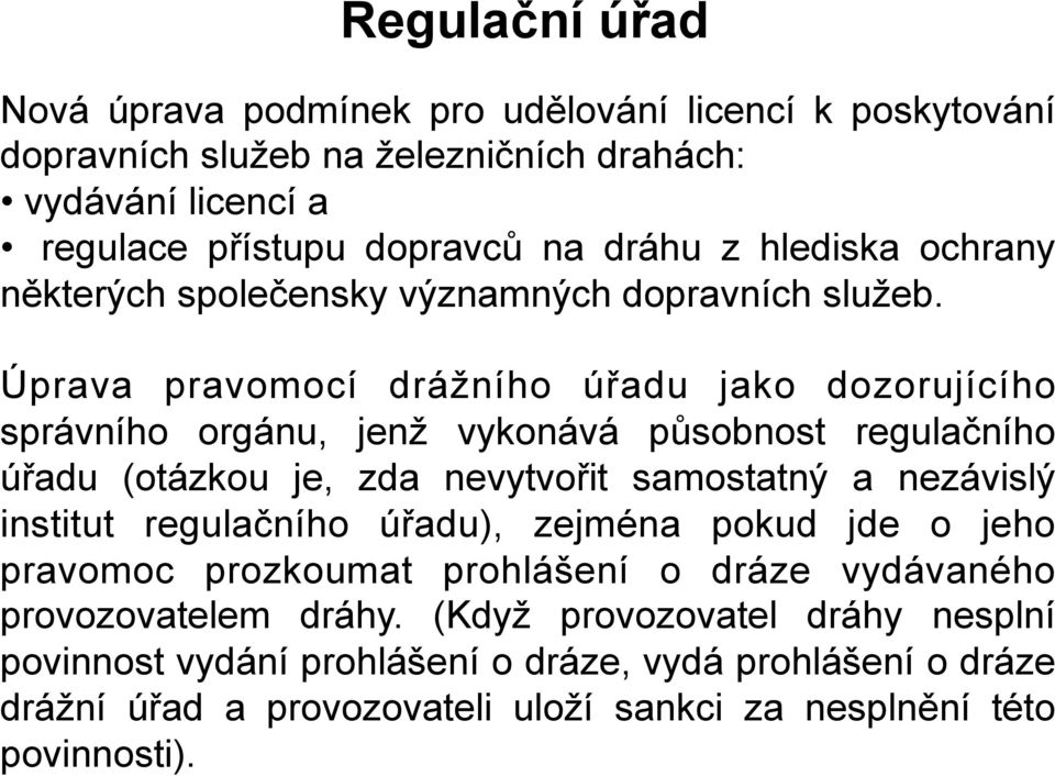 Úprava pravomocí drážního úřadu jako dozorujícího správního orgánu, jenž vykonává působnost regulačního úřadu (otázkou je, zda nevytvořit samostatný a nezávislý institut