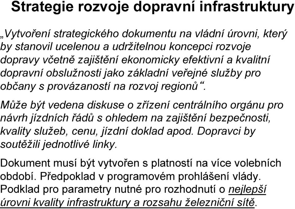 Může být vedena diskuse o zřízení centrálního orgánu pro návrh jízdních řádů s ohledem na zajištění bezpečnosti, kvality služeb, cenu, jízdní doklad apod.