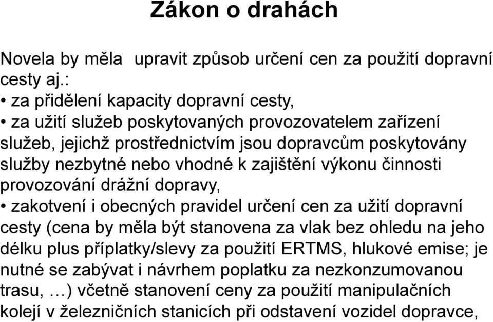 nebo vhodné k zajištění výkonu činnosti provozování drážní dopravy, zakotvení i obecných pravidel určení cen za užití dopravní cesty (cena by měla být stanovena za vlak