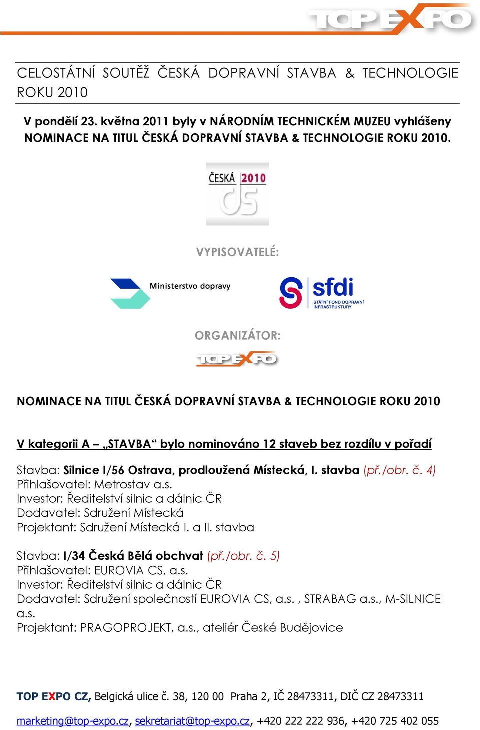 VYPISOVATELÉ: ORGANIZÁTOR: NOMINACE NA TITUL ČESKÁ DOPRAVNÍ STAVBA & TECHNOLOGIE ROKU 2010 V kategorii A STAVBA bylo nominováno 12 staveb bez rozdílu v pořadí Stavba: Silnice I/56 Ostrava,