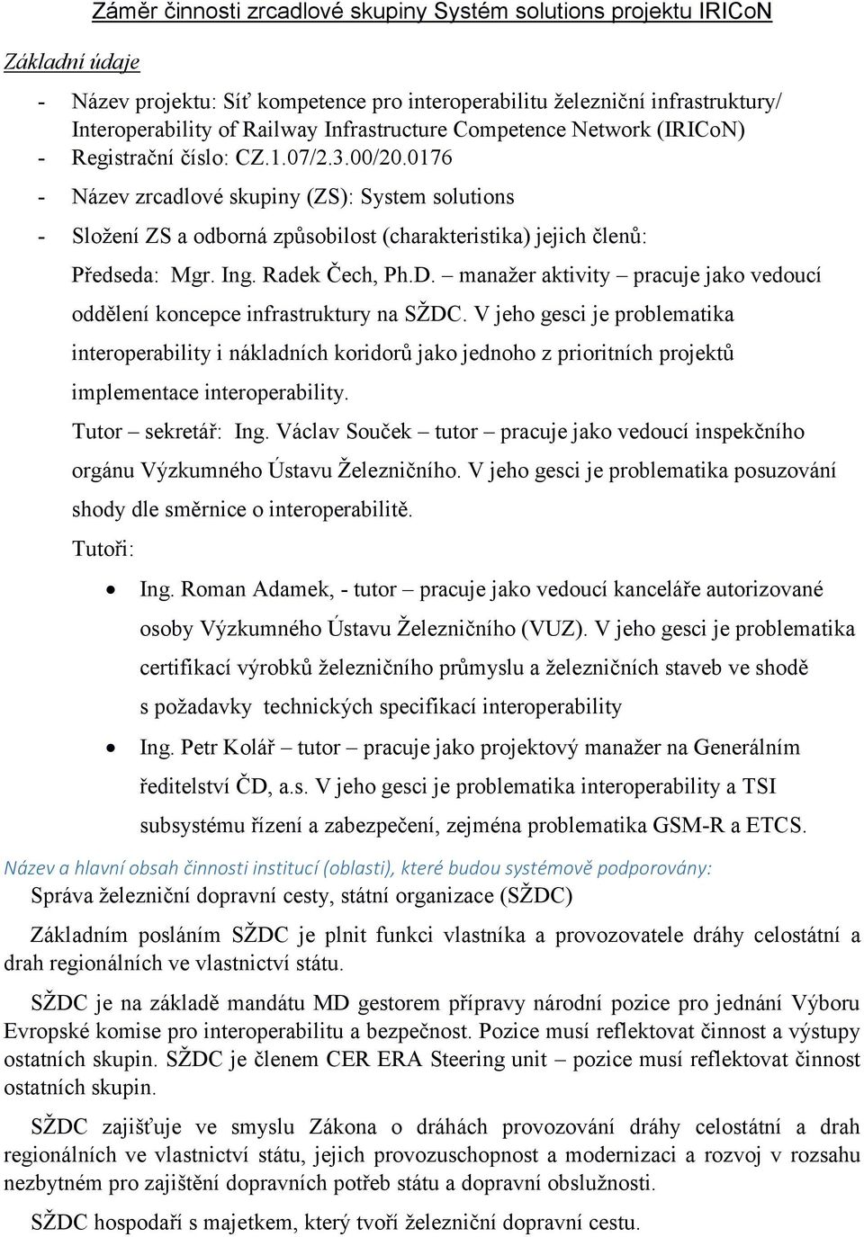 0176 - Název zrcadlové skupiny (ZS): System solutions - Složení ZS a odborná způsobilost (charakteristika) jejich členů: Předseda: Mgr. Ing. Radek Čech, Ph.D.