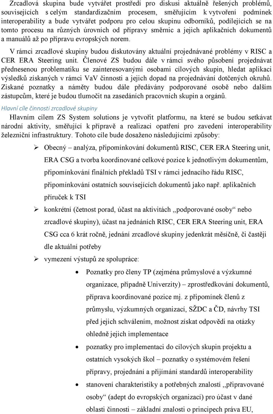 V rámci zrcadlové skupiny budou diskutovány aktuální projednávané problémy v RISC a CER ERA Steering unit.