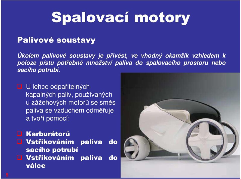 U lehce odpařitelných kapalných paliv, používaných u zážehových motorů se směs paliva se