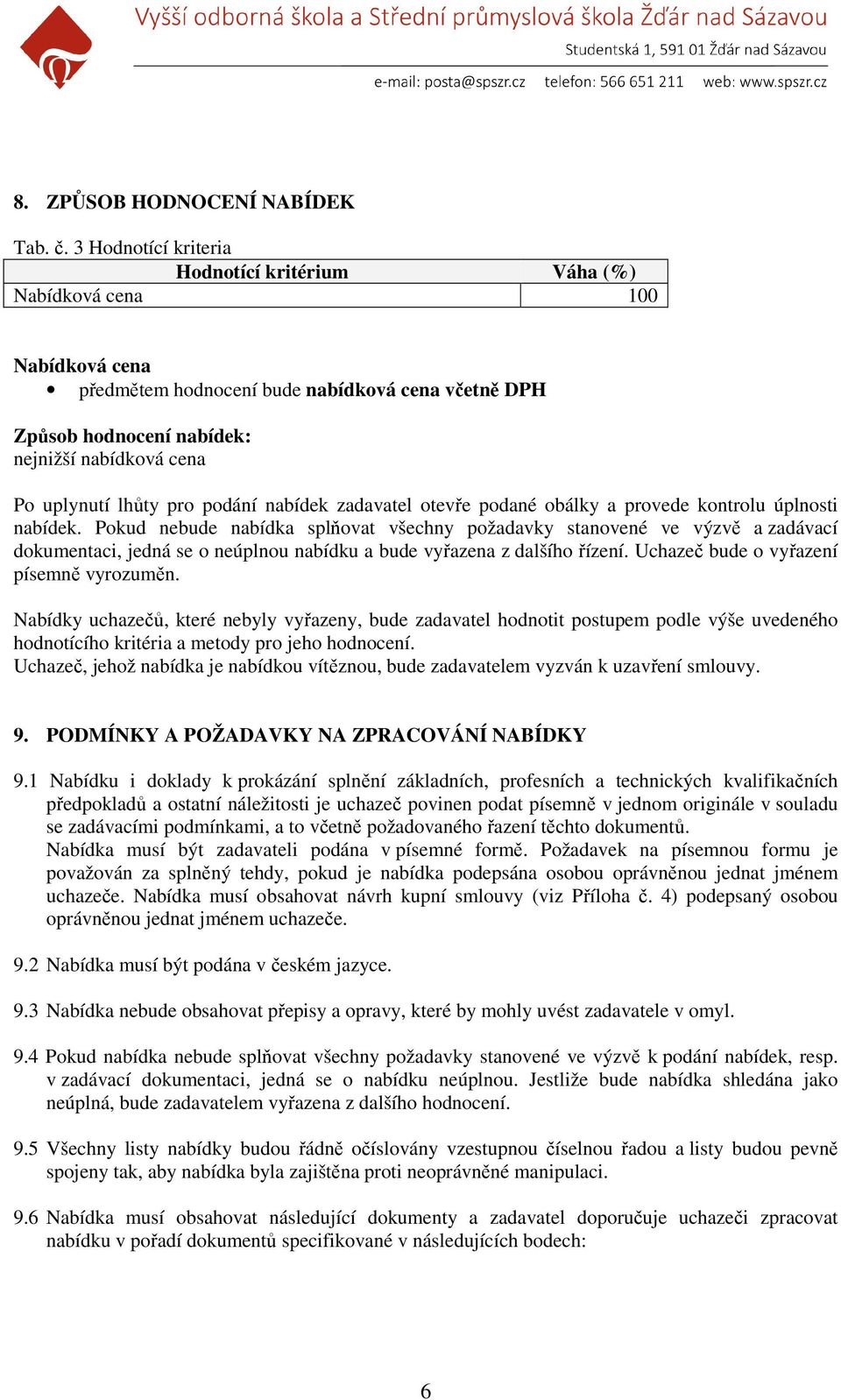 lhůty pro podání nabídek zadavatel otevře podané obálky a provede kontrolu úplnosti nabídek.