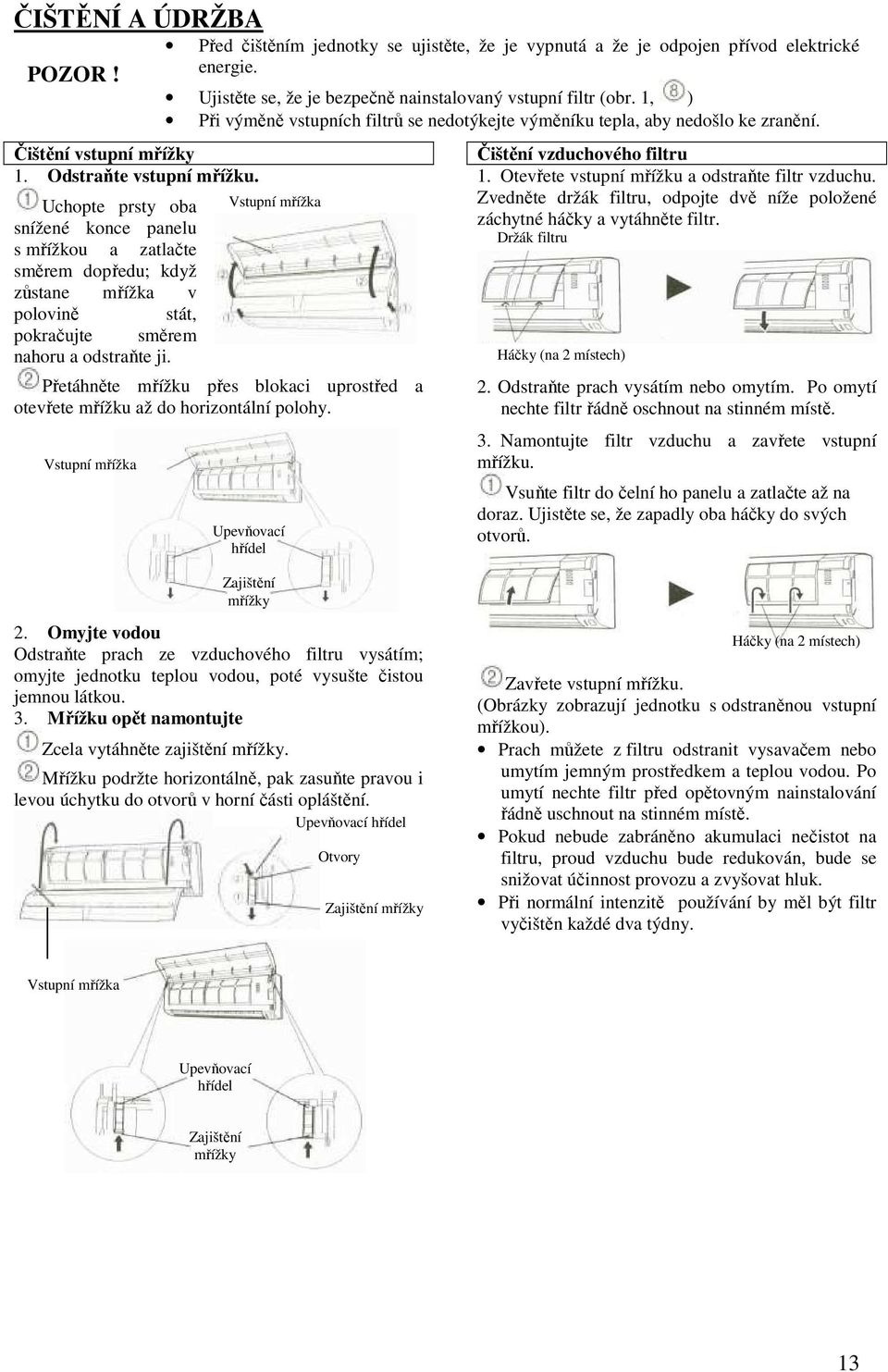 Ujistěte se, že je bezpečně nainstalovaný vstupní filtr (obr. 1, ) Při výměně vstupních filtrů se nedotýkejte výměníku tepla, aby nedošlo ke zranění.