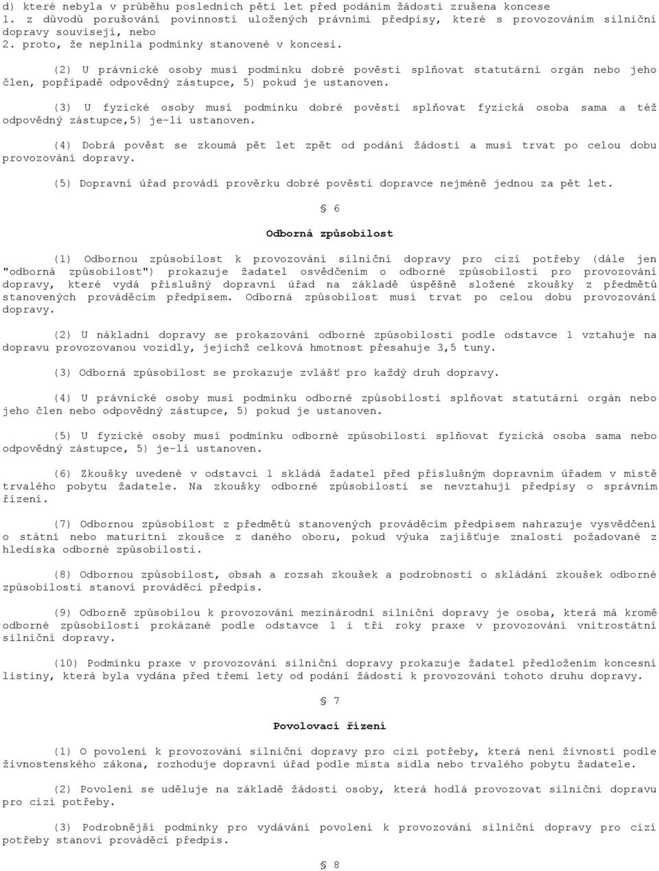 (2) U právnické osoby musí podmínku dobré pověsti splňovat statutární orgán nebo jeho člen, popřípadě odpovědný zástupce, 5) pokud je ustanoven.