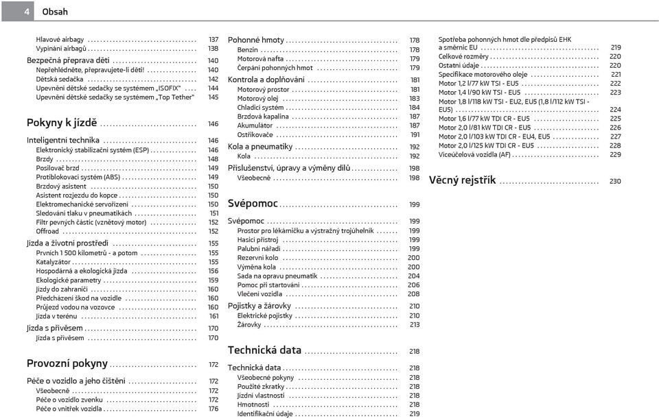 .............................. 146 Inteligentní technika.............................. 146 Elektronický stabilizační systém (ESP)............... 146 Brzdy............................................. 148 Posilovač brzd.