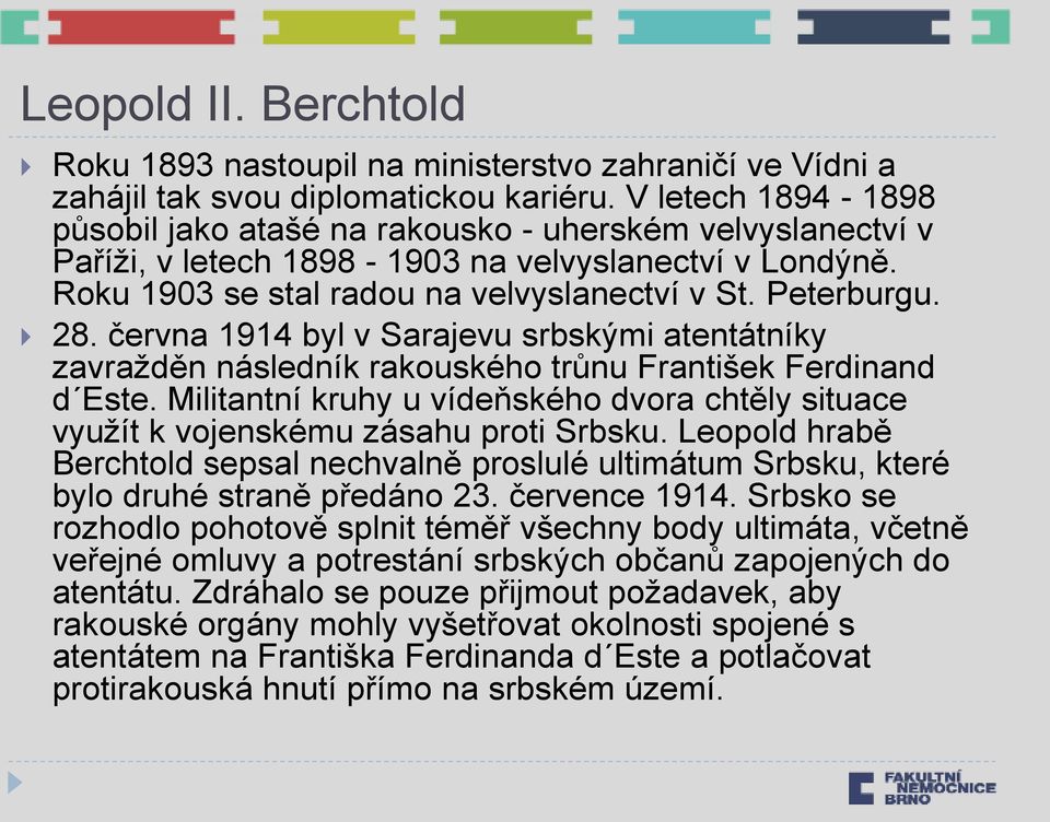 června 1914 byl v Sarajevu srbskými atentátníky zavražděn následník rakouského trůnu František Ferdinand d Este.